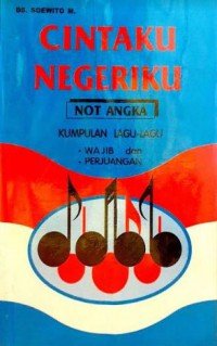 Cintaku Negriku : Not Angka Kumpulan Lagu-Lagu Wajib Dan Perjuangan