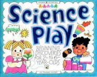 Science Play ! Beginning Discoveries For 2-To 6-Year-Olds