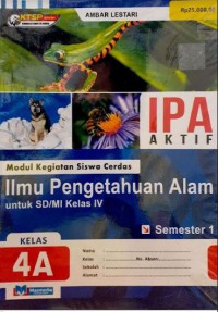 IPA Aktif Modul Kegiatan Siswa Cerdas Ilmu Pengetahuan Alam SD/ MI Kelas 4A