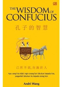 The Wisdom of Confucius: Jangan Lakukan Terhadap Orang Lain Apa Yang Kau Tak Ingin Orang Lain Lakukan Terhadapmu