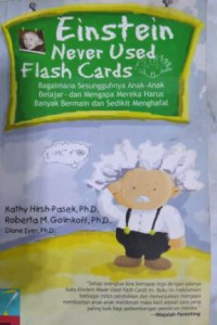 Einstein Never Used Flash Cards: Bagaimana Sesungguhnya Anak-anak Belajar dan Mengapa Mereka Harus Banyak Bermain dan Sedikit Menghafal