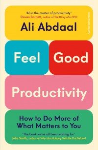 Feel-Good Productivity: How to Achieve More of What Matters to You