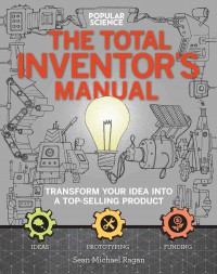 The Total Inventors Manual (Popular Science) : Transform Your Idea into a Top-Selling Product