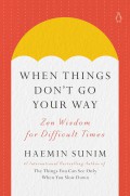 When Things Don't Go Your Way: Zen Wisdom for Difficult Times