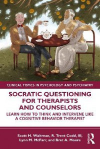 Socratic Questioning for Therapists and Counselors : Learn How to Think and Intervene Like a Cognitive Behavior Therapist