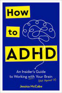 How to ADHD: An Insider's Guide to Working with Your Brain (Not Against it)