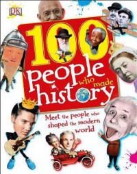 100 People Who Made History : Meet the People Who Shaped the Modern World