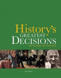 History's Greatest Decisions : And the People Who Made Them