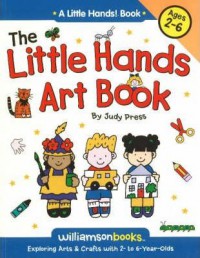 Little Hands Art Book : Exploring Arts and Crafts with 2- to 6-year Olds