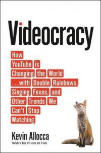 Videocracy : How YouTube is Changing The World - With Double Rainbows, Singing Foxes, And Other Trends We Can't Stop Watching