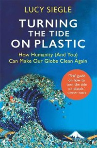 Turning the Tide on Plastic : How Humanity (And You) Can Make Our Globe Clean Again