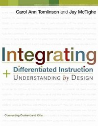 Integrating Differentiated Instruction and Understanding by Design : Connecting Content and Kids