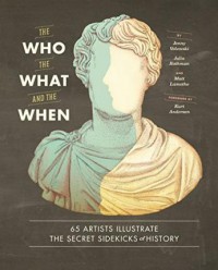 Who, the What, and the When : 65 Artists Illustrate the Secret Sidekicks of History