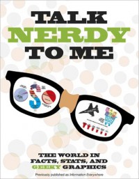 Talk Nerdy to Me : The World in Facts, STATS, and Geeky Graphics