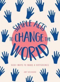 Simple Acts to Change the World : 500 Ways to Make a Difference