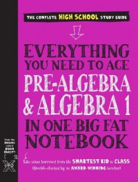 Everything You Need to Ace Pre-Algebra & Algebra 1 In One Big Fat Notebook