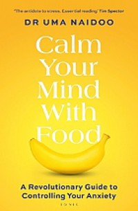 Calm Your Mind with Food A Revolutionary Guide to Controlling Your Anxiety