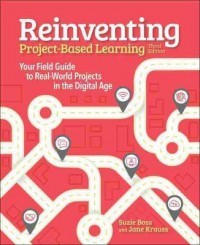 Reinventing Project-Based Learning : Your Field Guide to Real-World Projects in the Digital Age