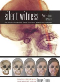 Silent Witness : How Forensic Anthropology Is Used to Solve the World's Toughest Crimes