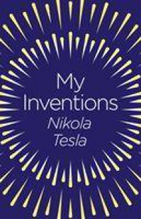 My Inventions : The Autobiography of Nikola Tesla