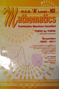 G.C.E. 'A' Level - H2 mathematics, Examination Questions Classified :  Topic by Topic (With Short Answers)