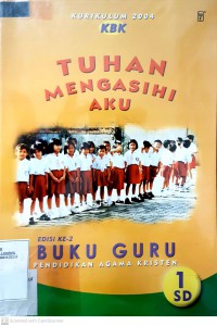 Tuhan Mengasihi Aku : Buku Guru Pendidikan Agama Kristen Kurikulum 2004 KBK SD Kelas 1