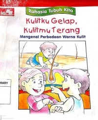 Rahasia Tubuh Kita : Kulitku Gelap, Kulitmu Terang Mengenal Perbedaan Warna Kulit