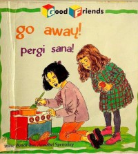 Good Friends : Go Away ! = Pergi Sana