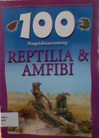 100 Pengetahuan Tentang : Reptilia & Amfibi