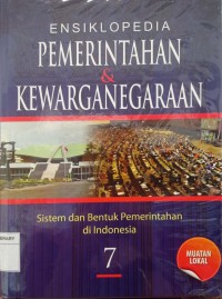 Ensiklopedia Pemerintahan & Kewarganegaraan : Sistem dan Bentuk Pemerintahan di Indonesia Jilid 7