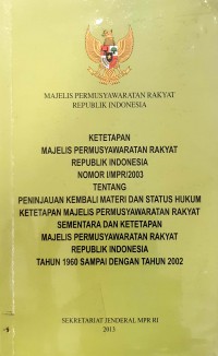 Ketetapan Majelis Permusyawaratan Rakyat Republik Indonesia Nomor I/MPR/2003 Tentang Peninjauan Kembali Materi Dan Status Hukum Ketetapan Majelis Permusyawaratan Rakyat Sementara Dan Ketetapan Majelis Permusyawaratan Rakyat Republik Indonesia Tahun 1960 Sampai Dengan Tahun 2002