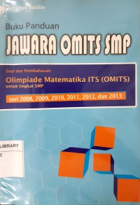 Buku Panduan Jawara OMITS SMP: Soal dsn Pembahasan Olimpiade Matematika ITS (OMITS) Tingkat SMP Seri 2008, 2009, 2010, 2011,2012, dan 2013