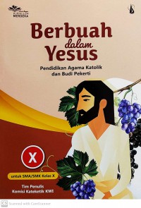 Pendidikan Agama Katolik Dan Budi Pekerti: Berbuah Dalam Yesus Untuk SMA/SMK Kelas X