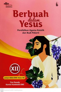 Pendidikan Agama Katolik Dan Budi Pekerti: Berbuah Dalam Yesus Untuk SMA/SMK Kelas XII