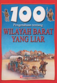 100 Pengetahuan Tentang : Wilayah Barat Yang Liar