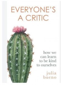 Everyone's a Critic: How We Can Learn To Be Kind To Ourselves