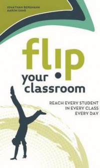 Flip Your Classroom : Reach Every Student in Every Class Every Day