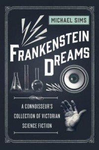 Frankenstein Dreams : A Connoisseur's Collection of Victorian Science Fiction