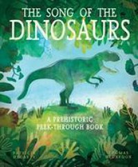 The Song of the Dinosaurs : A Prehistoric Peek-Through Book