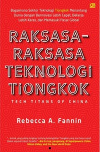 Raksasa-Raksasa Teknologi Tiongkok: Bagaimana Sektor Teknologi Tiongkok Menantang Dunia Dengan Berinovasi Lebih Cepat, Bekerja Lebih Keras, dan Memasuki Pasar Global