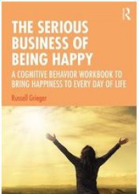 Ebook The Serious Business of Being Happy a Cognitive Behavior Workbook to Bring Happiness to Every Day of Life