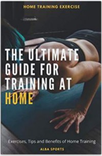 Ebook The Ultimate Guide for Training at Home: Exercises, Tips and Benefits of Home Training